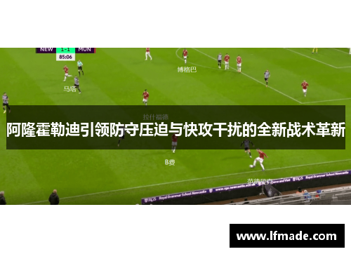 阿隆霍勒迪引领防守压迫与快攻干扰的全新战术革新