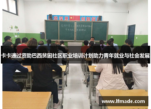 卡卡通过资助巴西贫困社区职业培训计划助力青年就业与社会发展