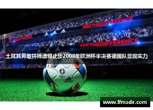 土耳其勇敢拼搏遗憾止步2008年欧洲杯半决赛德国队显现实力