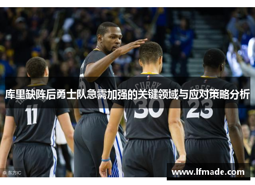 库里缺阵后勇士队急需加强的关键领域与应对策略分析