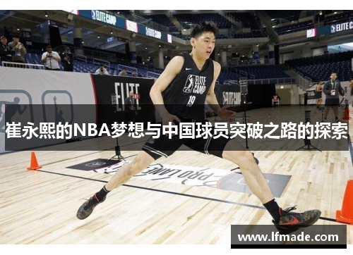 崔永熙的NBA梦想与中国球员突破之路的探索