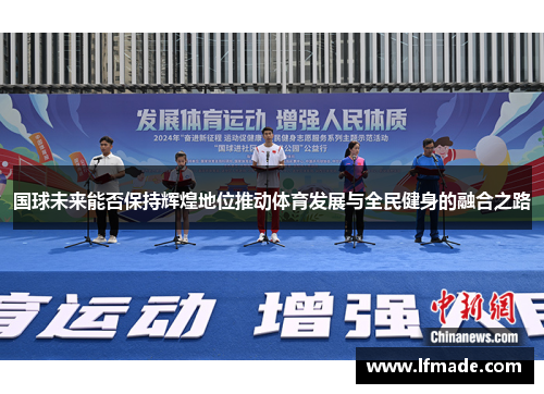国球未来能否保持辉煌地位推动体育发展与全民健身的融合之路