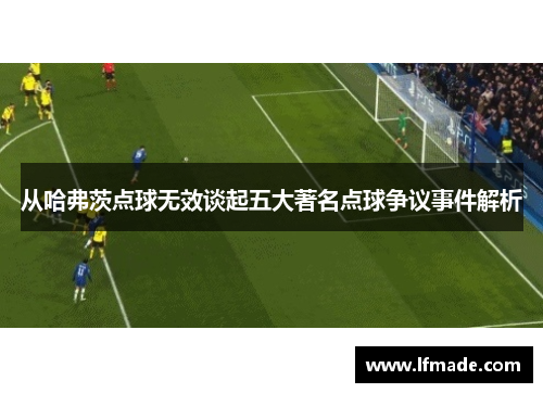从哈弗茨点球无效谈起五大著名点球争议事件解析
