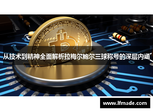 从技术到精神全面解析拉梅尔鲍尔三球称号的深层内涵