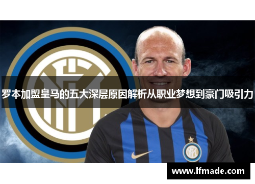 罗本加盟皇马的五大深层原因解析从职业梦想到豪门吸引力