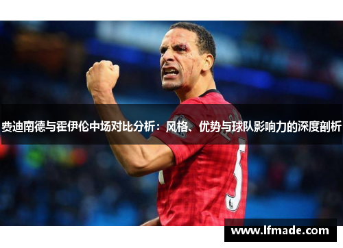 费迪南德与霍伊伦中场对比分析：风格、优势与球队影响力的深度剖析